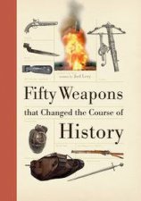 Fifty Weapons That Changed the Course of History
